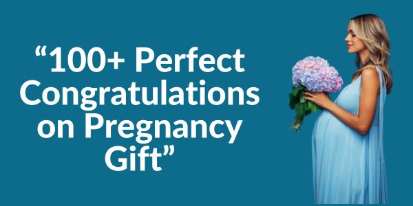 100+ Perfect Congratulations on Pregnancy Gift