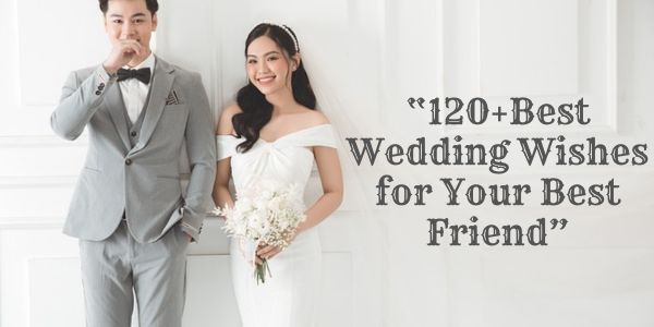 120+Best Wedding Wishes for Your Best Friend