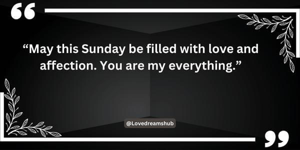 101 Unique Good Sunday Sayings For Her 8 “May this Sunday be filled with love and affection. You are my everything.”