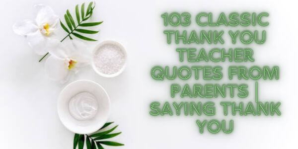 103 Classic Thank You Teacher Quotes From Parents | Saying Thank You